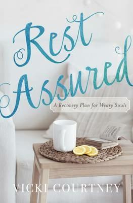 Rest Assured: A Recovery Plan for Weary Souls - Vicki Courtney - cover
