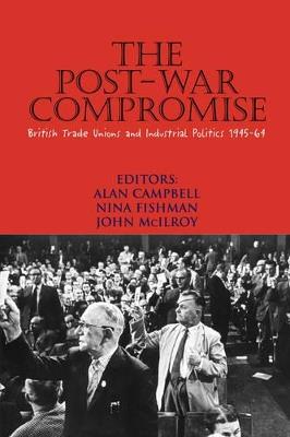The Post-war Compromise: British Trade Unions and Industrial Politics 1945-64 - cover