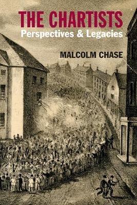 The Chartists: Perspectives and Legacies - Malcolm Chase - cover