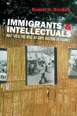 Immigrants and Intellectuals: May '68 and the Rise of Anti-Racism in France - Daniel Gordon - cover