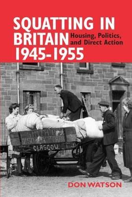 Squatting in Britain 1945-1955: Housing, Politics and Direct Action - Don Watson - cover