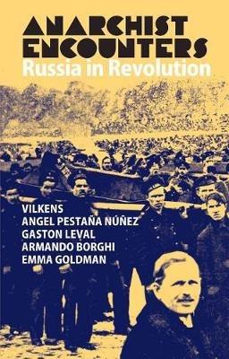 Anarchist Encounters: Russia in Revolution - Emma Goldman,Gaston Leval,Angel Pestana - cover