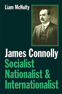 James Connolly: Socialist, Nationalist and Internationalist - Liam McNulty - cover