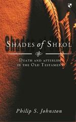 Shades of Sheol: Death And Afterlife In The Old Testament
