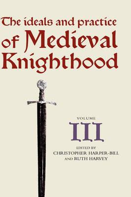 The Ideals and Practice of Medieval Knighthood, volume III: Papers from the fourth Strawberry Hill conference, 1988 - cover