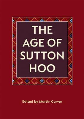 The Age of Sutton Hoo: The Seventh Century in North-Western Europe - cover