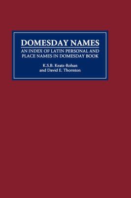 Domesday Names: An Index of Latin Personal and Place Names in Domesday Book - K S B Keats-Rohan,David E Thornton - cover