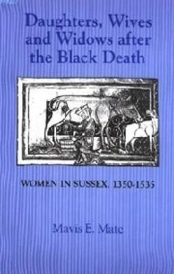 Daughters, Wives and Widows after the Black Death: Women in Sussex, 1350-1535 - Mavis E. Mate - cover