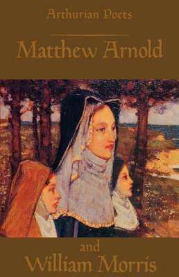 Arthurian Poets: Matthew Arnold and William Morris - cover