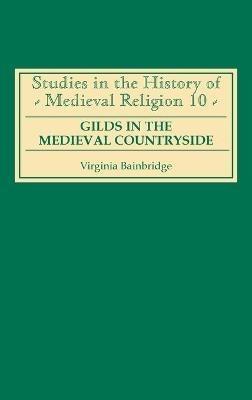 Gilds in the Medieval Countryside: Social and Religious Change in Cambridgeshire c.1350-1558 - Virginia R Bainbridge - cover