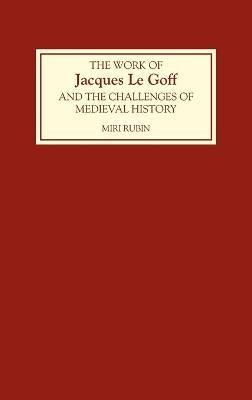 The Work of Jacques Le Goff and the Challenges of Medieval History - cover