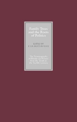 Family Trees and the Roots of Politics: The Prosopography of Britain and France from the Tenth to the Twelfth Century - cover