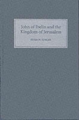 John of Ibelin and the Kingdom of Jerusalem - Peter W Edbury - cover