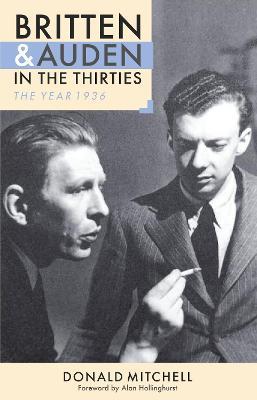 Britten and Auden in the Thirties: The Year 1936 - Donald Mitchell,Alan Hollinghurst - cover
