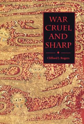 War Cruel and Sharp: English Strategy under Edward III, 1327-1360 - Clifford J. Rogers - cover