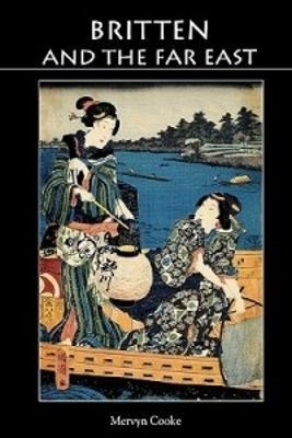 Britten and the Far East: Asian Influences in the Music of Benjamin Britten - Mervyn Cooke - cover