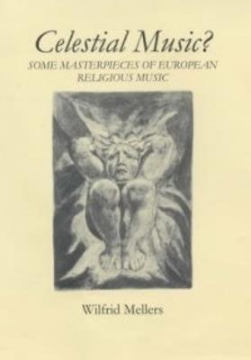 Celestial Music?: Some Masterpieces of European Religious Music - Wilfrid Mellers - cover