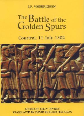 The Battle of the Golden Spurs (Courtrai, 11 July 1302): A Contribution to the History of Flanders' War of Liberation, 1297-1305 - J.F. Verbruggen - cover