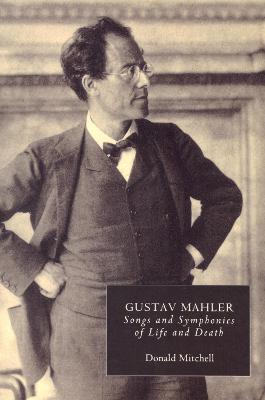 Gustav Mahler: Songs and Symphonies of Life and Death. Interpretations and Annotations - Donald Mitchell - cover