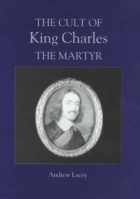 The Cult of King Charles the Martyr - Andrew Lacey - cover