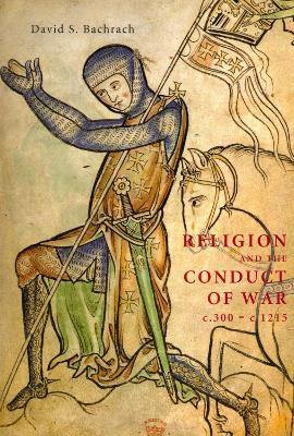 Religion and the Conduct of War c.300-c.1215 - David S Bachrach - cover