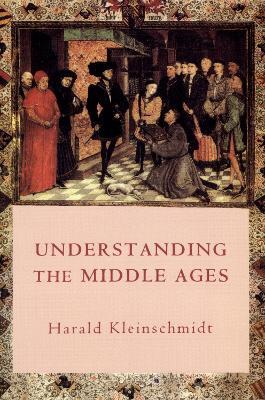 Understanding the Middle Ages: The Transformation of Ideas and Attitudes in the Medieval World - Harald Kleinschmidt - cover