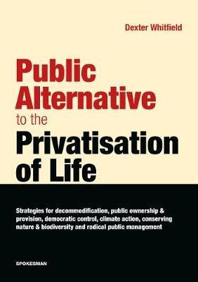 Public Alternative to the Privatisation of Life - Dexter Whitfield - cover
