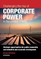 Libro in inglese Challenging the rise of Corporate Power in Renewable Energy  - Dexter Whitfield