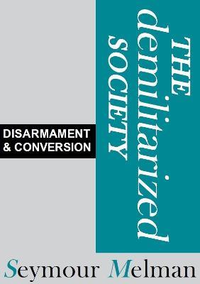 The Demilitariszed Society: Disarmament & Conversion - Seymour Melman - cover