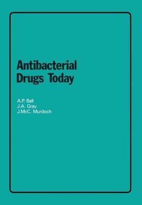 Antibacterial Drugs Today - A.P. Ball,J.A. Gray,J.McC. Murdoch - cover