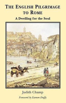 English Pilgrimage to Rome: A Dwelling for the Soul - Judith Champ - cover