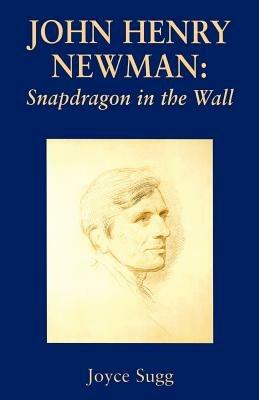 John Henry Newman: Snapdragon in the Wall - Joyce Sugg - cover