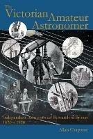 The Victorian Amateur Astronomer: Independent Astronomical Research in Britain 1820-1920 - Allan Chapman - cover