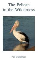 The Pelican in the Wilderness - Ivan Clutterbuck - cover