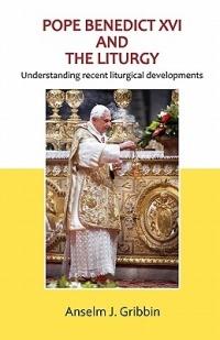 Pope Benedict XVI and the Liturgy - Anselm Gribbin - cover