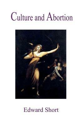 Culture and Abortion - Edward Short - cover