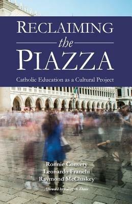 Reclaiming the Piazza: Catholic Education as a Cultural Project - Ronnie Convery,Leonardo Franchi - cover