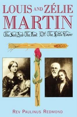 Louis and Zelie Martin: The Seed and the Root of the Little Flower - Paulinus Redmond - cover