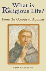 What is the Religious Life?: From the Gospels to Aquinas