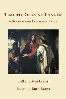 Time to Delay No Longer: A Search for Faith and Love - Bill and Win Evans - cover