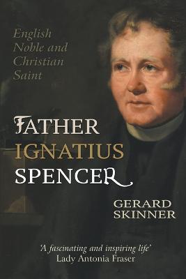 Father Ignatius Spencer: English Noble and Christian Saint - Gerard Skinner - cover