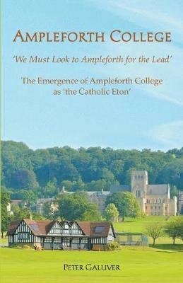 Ampleforth College: The Emergence of Ampleforth College as 'the Catholic Eton' - Peter Galliver - cover