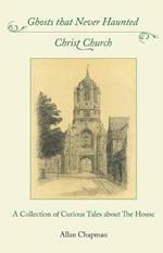 Ghosts that Never Haunted Christ Church: A Collection of Curious Tales about The House