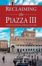 Reclaiming the Piazza III: Communicating the Catholic Culture
