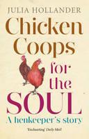 Ebook in inglese Chicken Coops for the Soul: A henkeeper's story Hollander, Julia