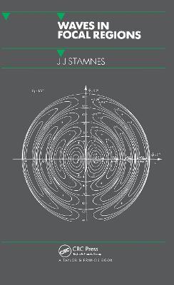 Waves in Focal Regions: Propagation, Diffraction and Focusing of Light, Sound and Water Waves - J.J Stamnes - cover