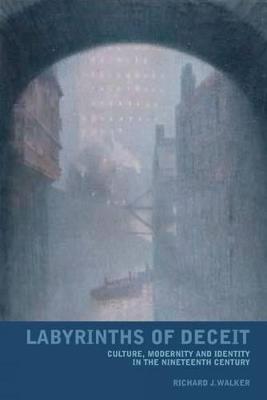 Labyrinths of Deceit: Culture, Modernity and Identity in the Nineteenth Century - Richard J. Walker - cover