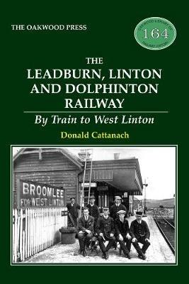 The Leadburn, Linton and Dolphinton Railway: By Train to West Linton - Donald Cattanach - cover
