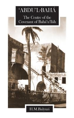 Abdul-Baha: The Centre of the Covenant - Hasan Balyuzi - cover