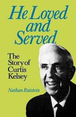 He Loved and Served: Story of Curtis Kelsey - Nathan Rutstein - cover
